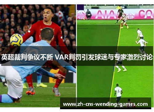 英超裁判争议不断 VAR判罚引发球迷与专家激烈讨论