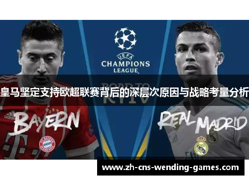 皇马坚定支持欧超联赛背后的深层次原因与战略考量分析 皇马坚定支持欧超联赛背后的深层次原因与战略考量分析