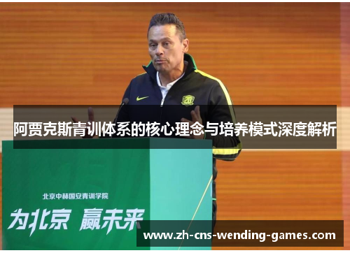 阿贾克斯青训体系的核心理念与培养模式深度解析
