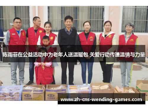 陈雨菲在公益活动中为老年人送温暖包 关爱行动传递温情与力量