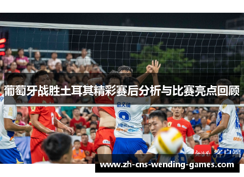 葡萄牙战胜土耳其精彩赛后分析与比赛亮点回顾