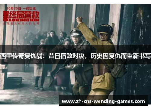 西甲传奇复仇战:昔日宿敌对决,历史因复仇而重新书写 西甲传奇复仇战:昔日宿敌对决,历史因复仇而重新书写