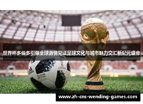 世界杯多倫多引爆全球激情见证足球文化与城市魅力交汇新紀元盛會 世界杯多倫多引爆全球激情见证足球文化与城市魅力交汇新紀元盛會