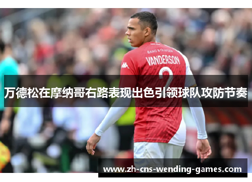 万德松在摩纳哥右路表现出色引领球队攻防节奏